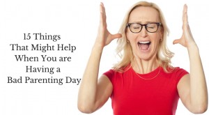 15_Things_ ThatMight_Help When You_are_having_a_bad_parenting_day